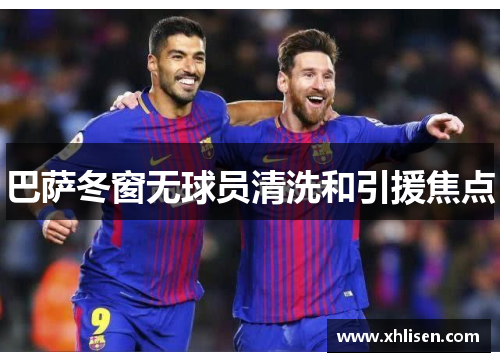 巴萨冬窗无球员清洗和引援焦点